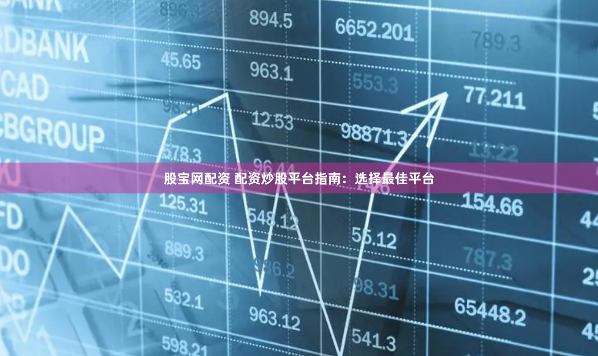 股寶網配資 配資炒股平臺指南：選擇最佳平臺