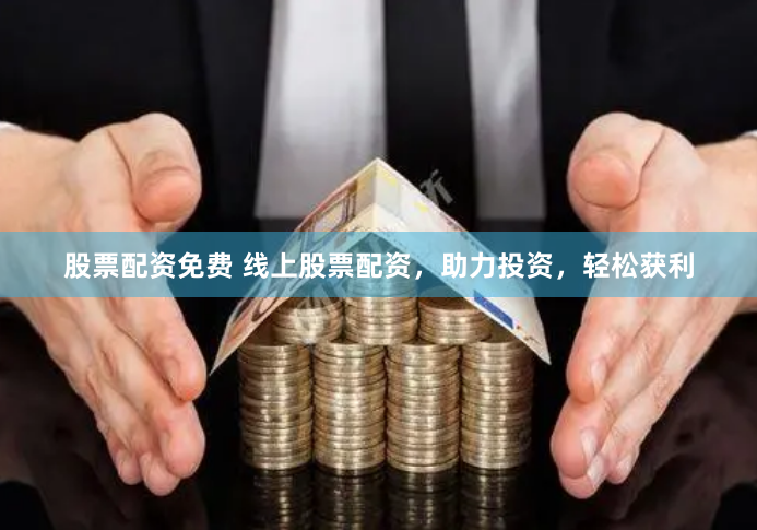 股票配資免費(fèi) 線上股票配資，助力投資，輕松獲利