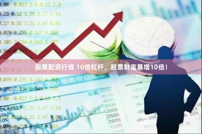 股票配資行情 10倍杠桿，股票財富暴增10倍！