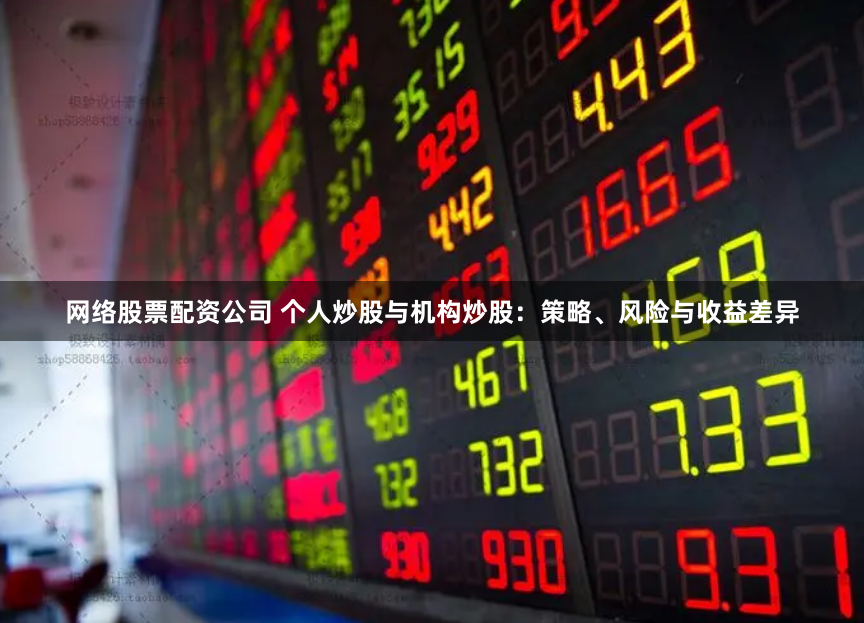 網絡股票配資公司 個人炒股與機構炒股：策略、風險與收益差異