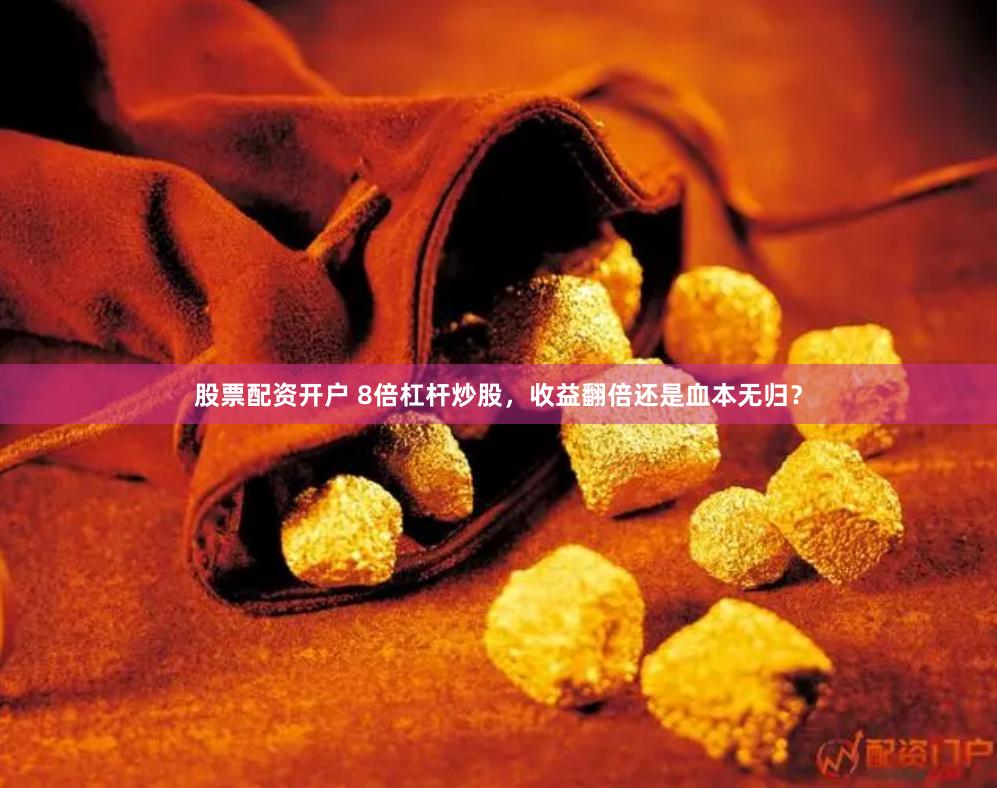 股票配資開戶 8倍杠桿炒股，收益翻倍還是血本無歸？