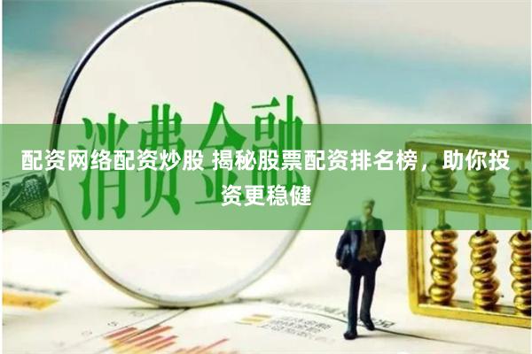配資網絡配資炒股 揭秘股票配資排名榜，助你投資更穩健