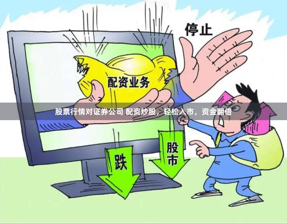 股票行情對證券公司 配資炒股，輕松入市，資金翻倍