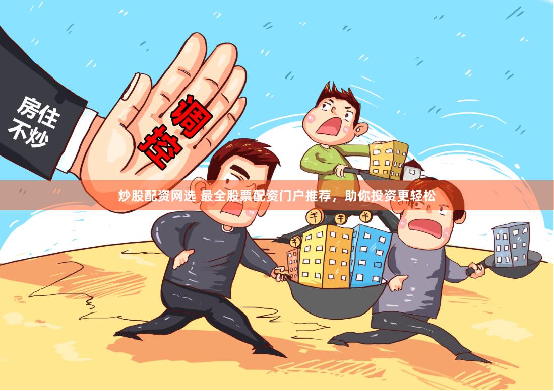 炒股配資網選 最全股票配資門戶推薦，助你投資更輕松